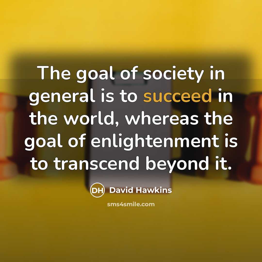 “The goal of society in general is to succeed in…” quote by David Hawkins