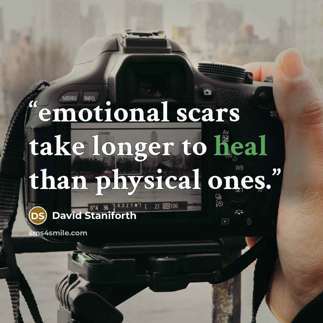 “emotional scars take longer to heal than physical ones.” quote by David Staniforth