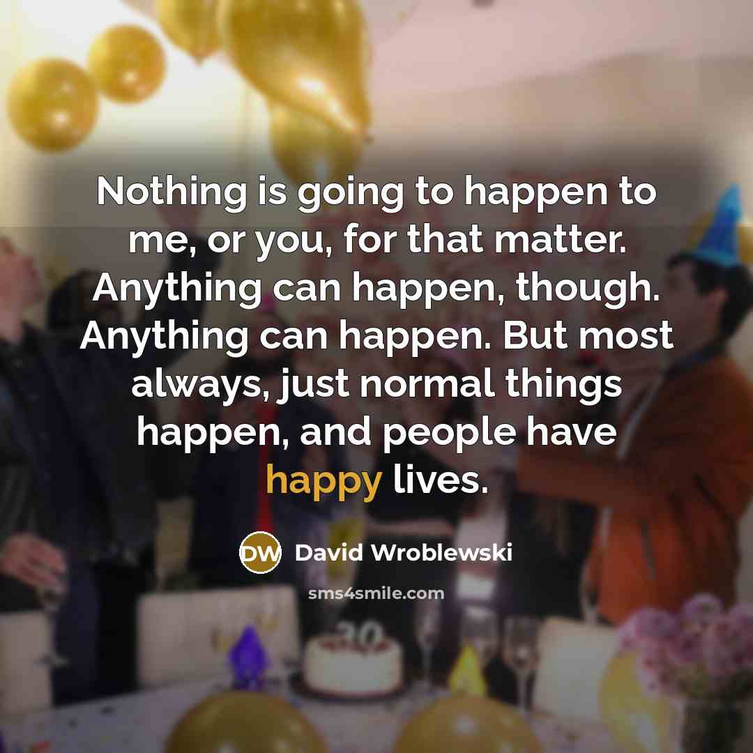 “Nothing is going to happen to me, or you, for…” quote by David Wroblewski