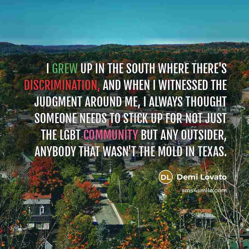 “I grew up in the South where there's discrimination, and…” quote by Demi Lovato