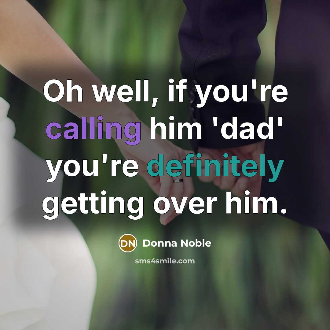 “Oh well, if you're calling him 'dad' you're definitely getting over him.” quote by Donna Noble