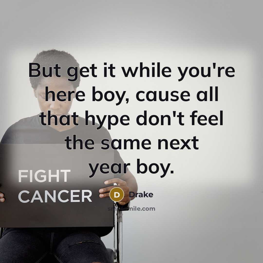 “But get it while you're here boy, cause all that…” quote by Drake