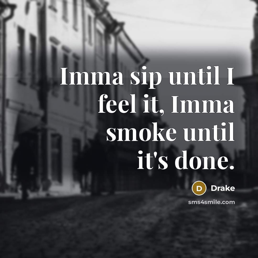“Imma sip until I feel it, Imma smoke until it's…” quote by Drake