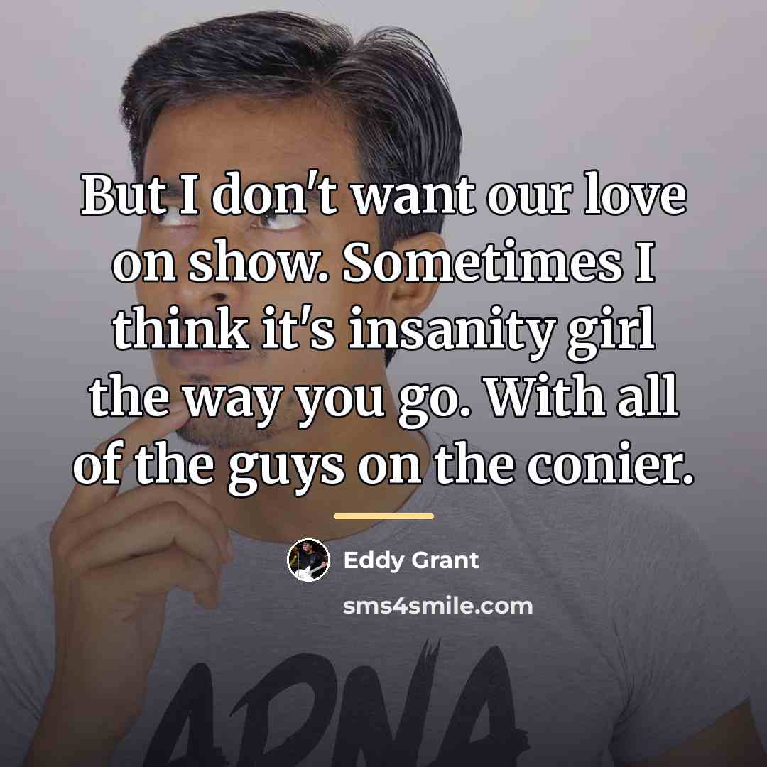 “But I don't want our love on show. Sometimes I…” quote by Eddy Grant
