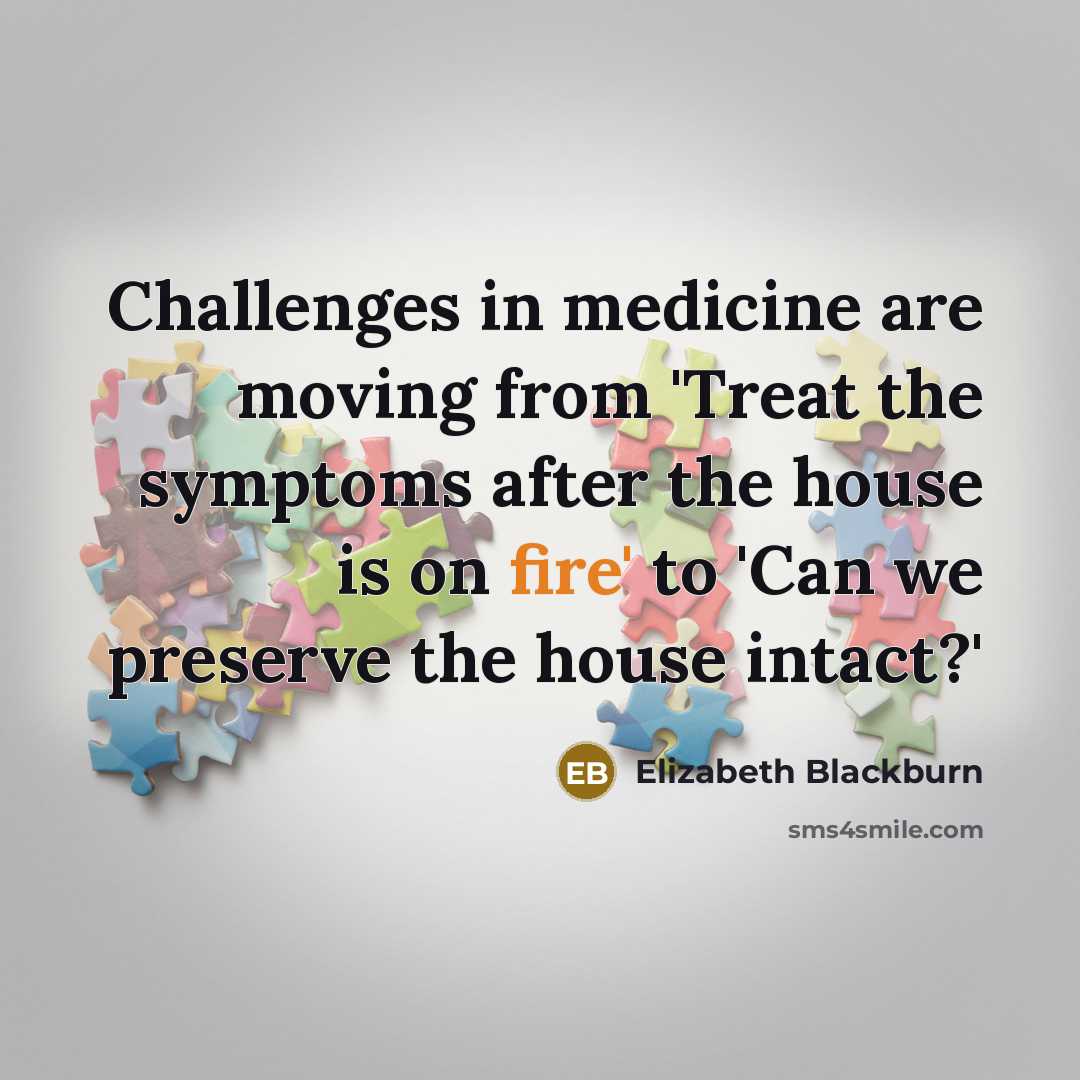 “Challenges in medicine are moving from 'Treat the symptoms after…” quote by Elizabeth Blackburn