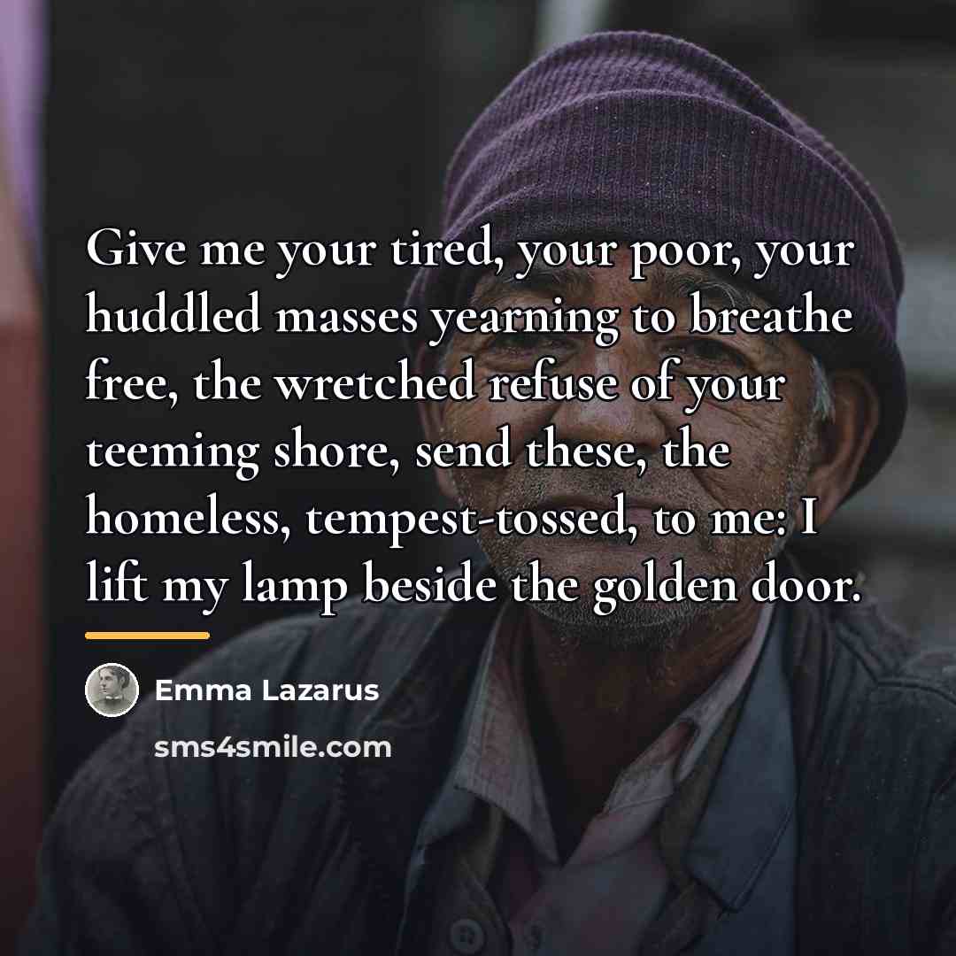 “Give me your tired, your poor, your huddled masses yearning…” quote by Emma Lazarus