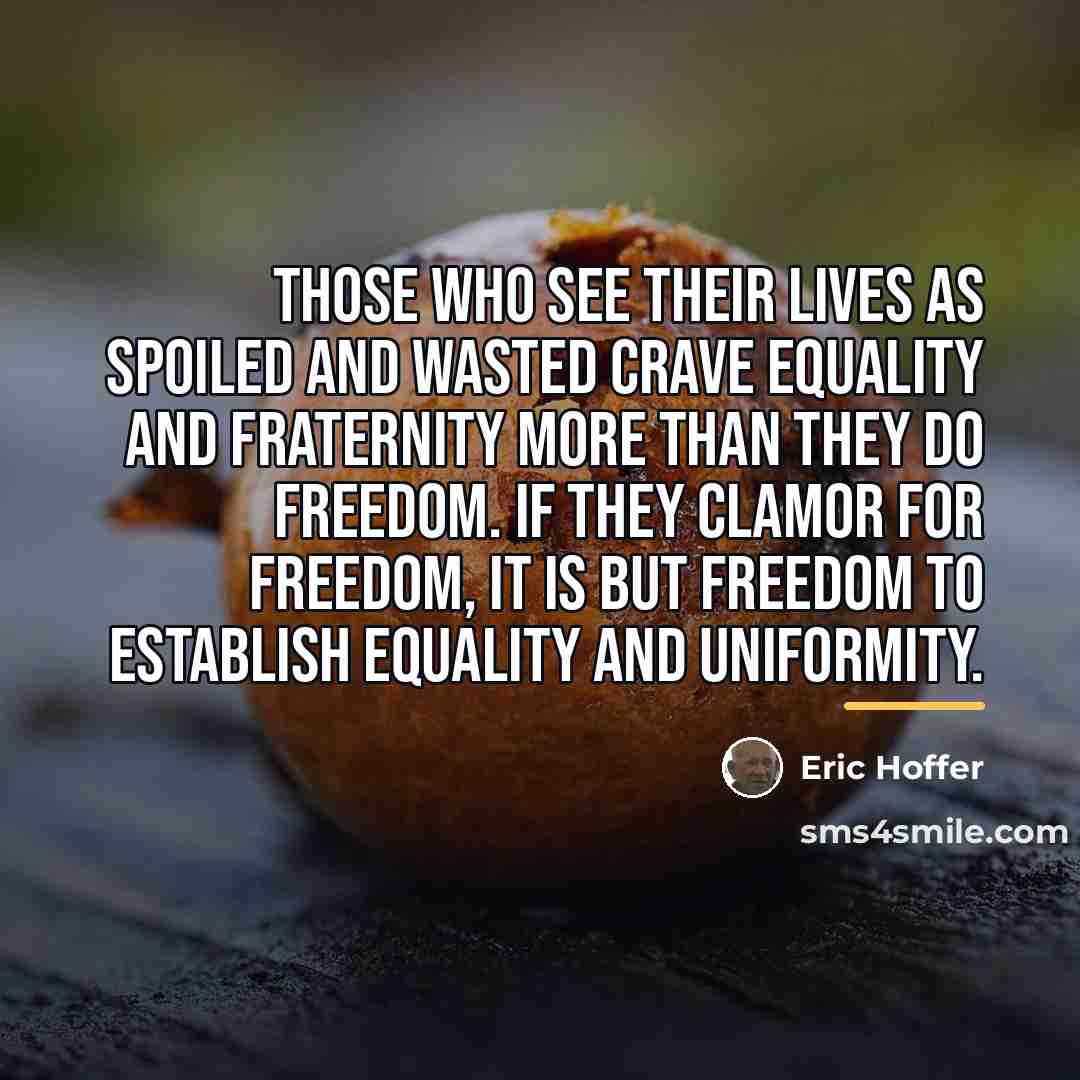 “Those who see their lives as spoiled and wasted crave…” quote by Eric Hoffer