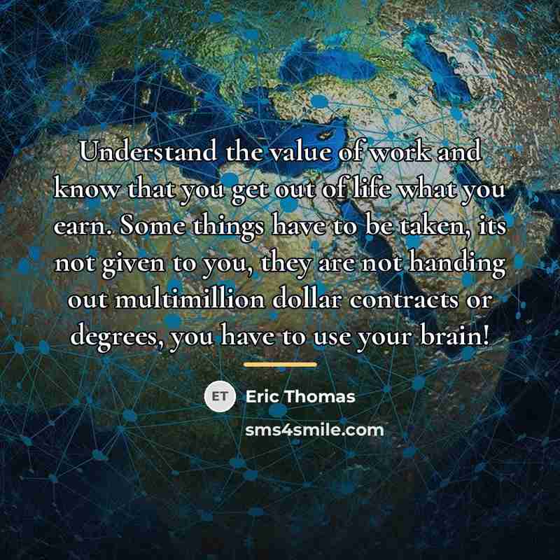 “Understand the value of work and know that you get…” quote by Eric Thomas