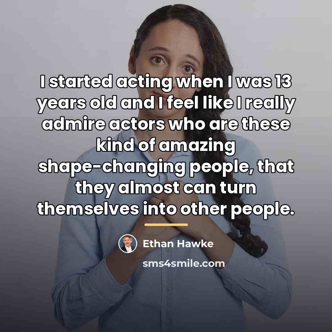 “I started acting when I was 13 years old and…” quote by Ethan Hawke