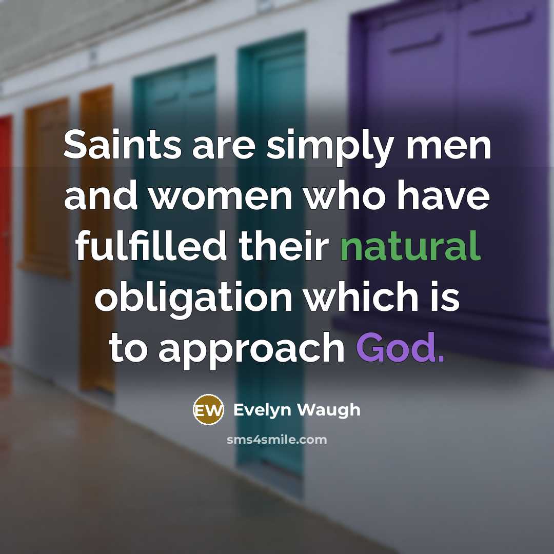“Saints are simply men and women who have fulfilled their…” quote by Evelyn Waugh