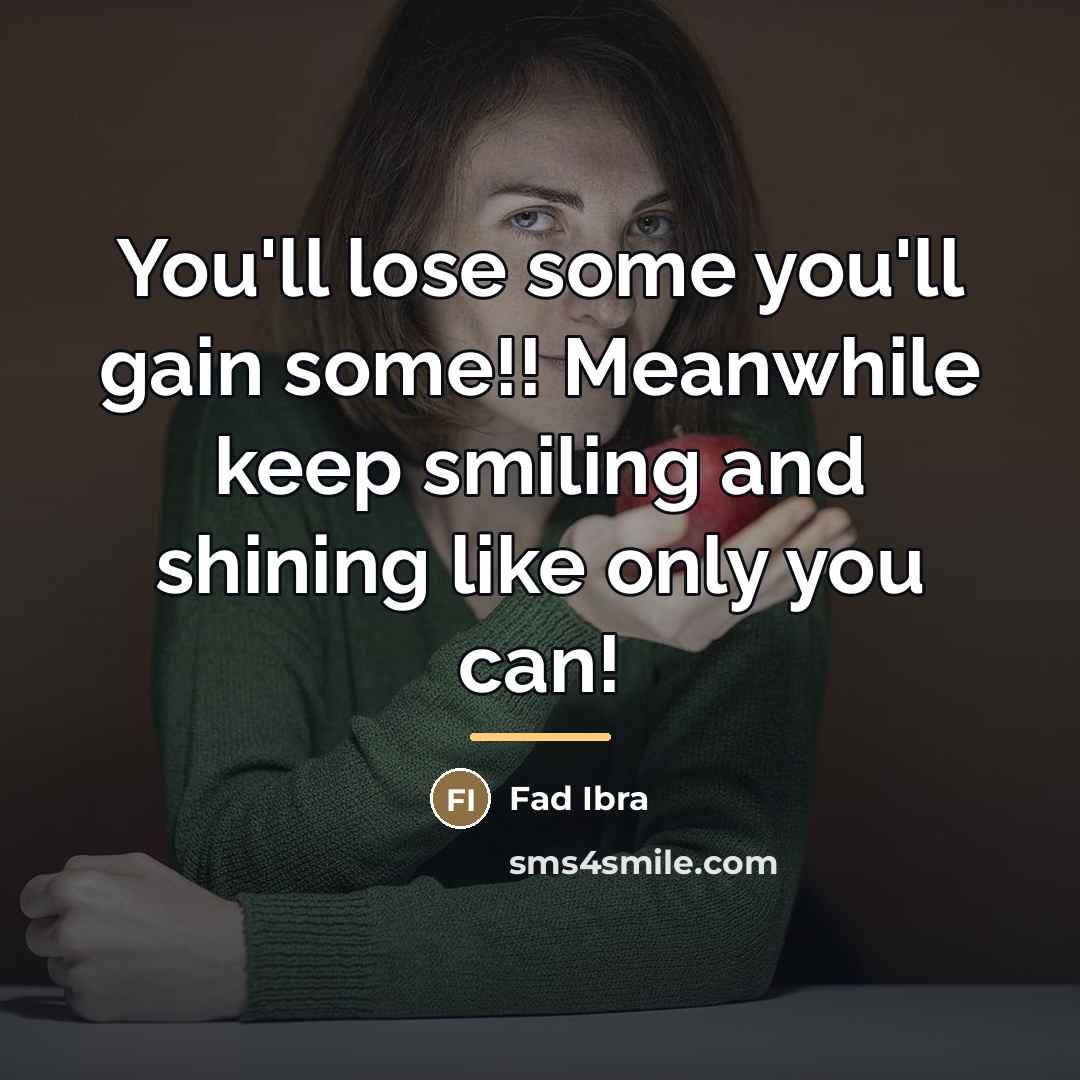 “You'll lose some you'll gain some!! Meanwhile keep smiling and…” quote by Fad Ibra