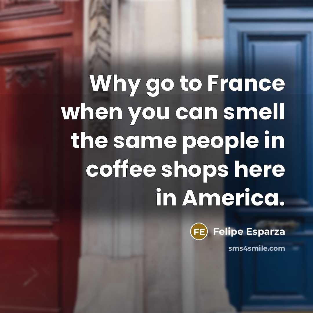 “Why go to France when you can smell the same…” quote by Felipe Esparza