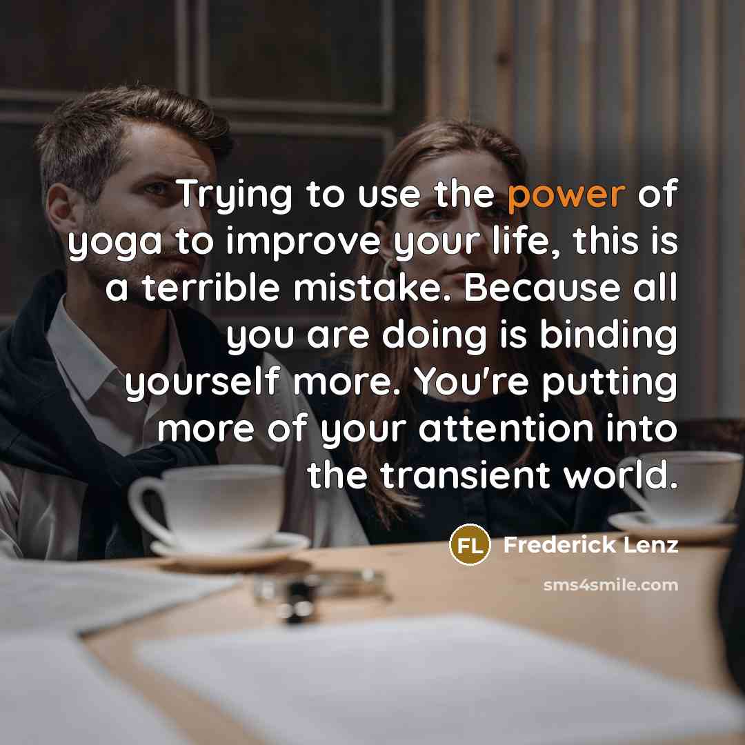 “Trying to use the power of yoga to improve your…” quote by Frederick Lenz
