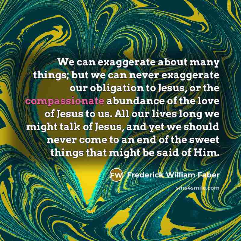 “We can exaggerate about many things; but we can never…” quote by Frederick William Faber