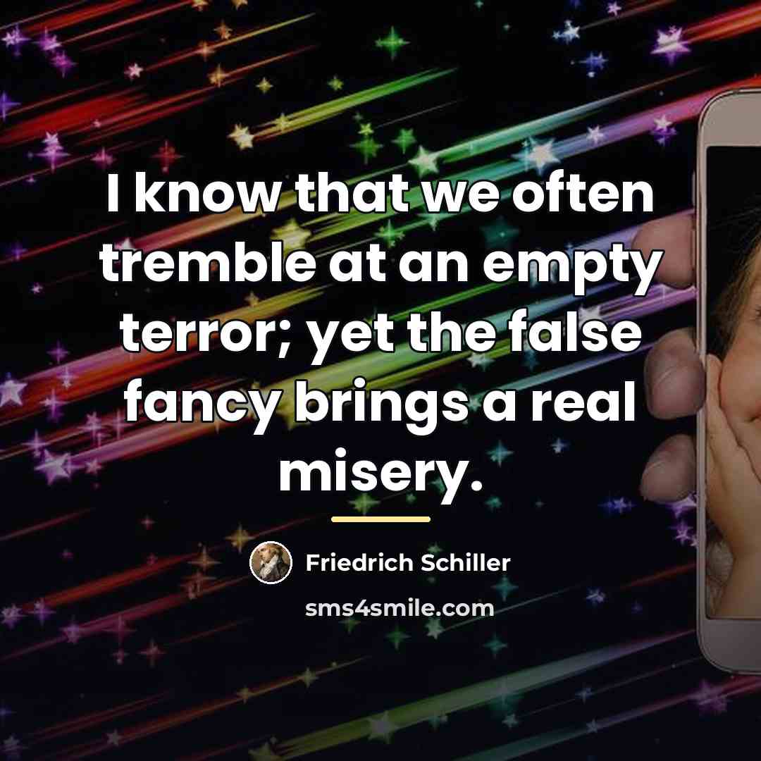 “I know that we often tremble at an empty terror;…” quote by Friedrich Schiller