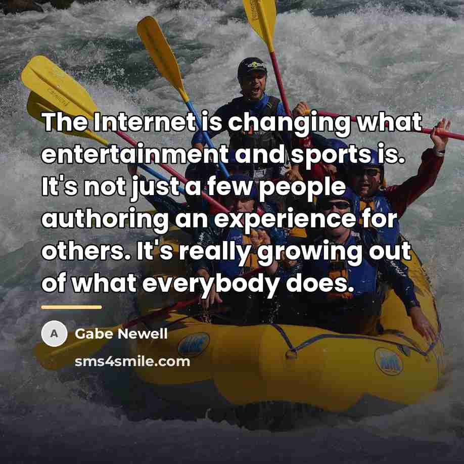 “The Internet is changing what entertainment and sports is. It's…” quote by Gabe Newell