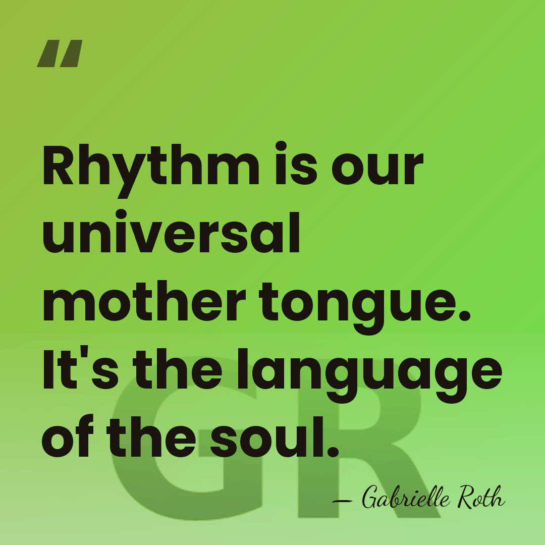 Rhythm is our universal mother tongue. It's the language of the soul. - Gabrielle Roth