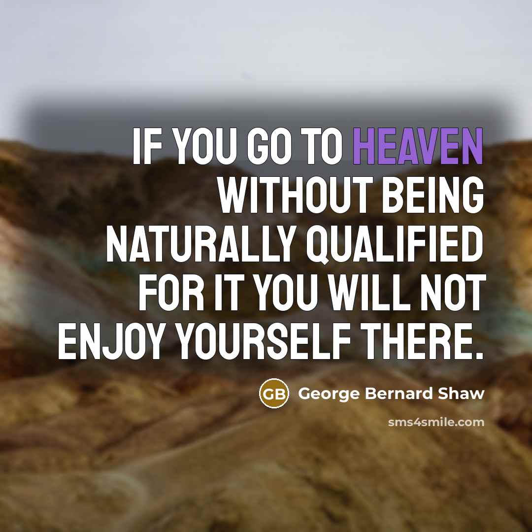 “If you go to Heaven without being naturally qualified for…” quote by George Bernard Shaw