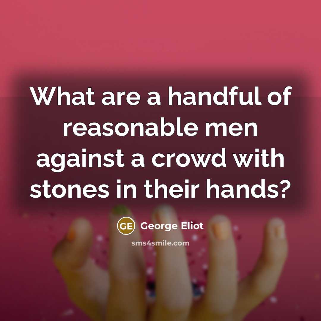 “What are a handful of reasonable men against a crowd…” quote by George Eliot