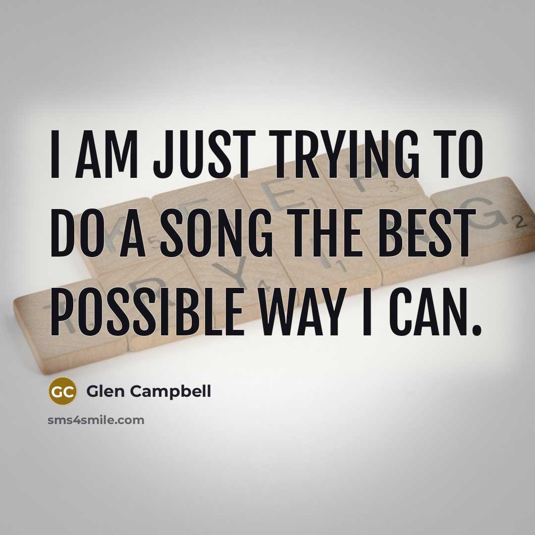 “I am just trying to do a song the best…” quote by Glen Campbell