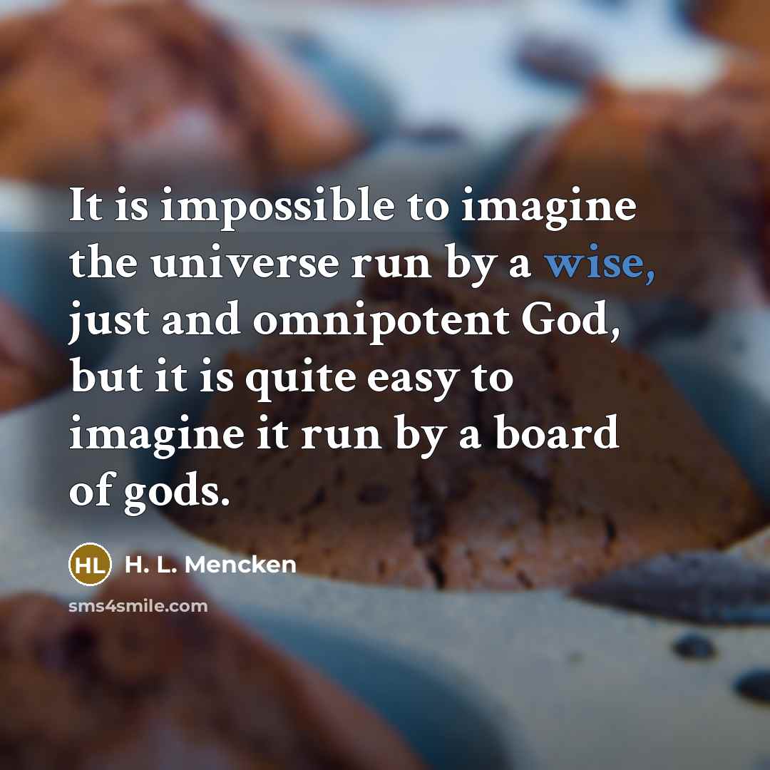 “It is impossible to imagine the universe run by a…” quote by H. L. Mencken