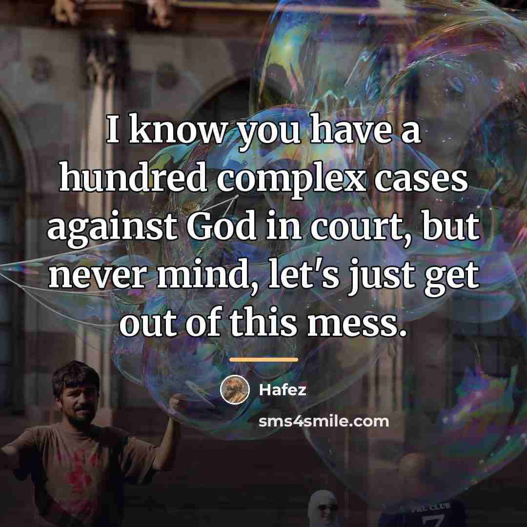 “I know you have a hundred complex cases against God…” quote by Hafez