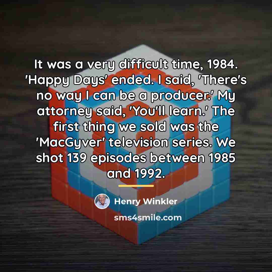 “It was a very difficult time, 1984. 'Happy Days' ended.…” quote by Henry Winkler