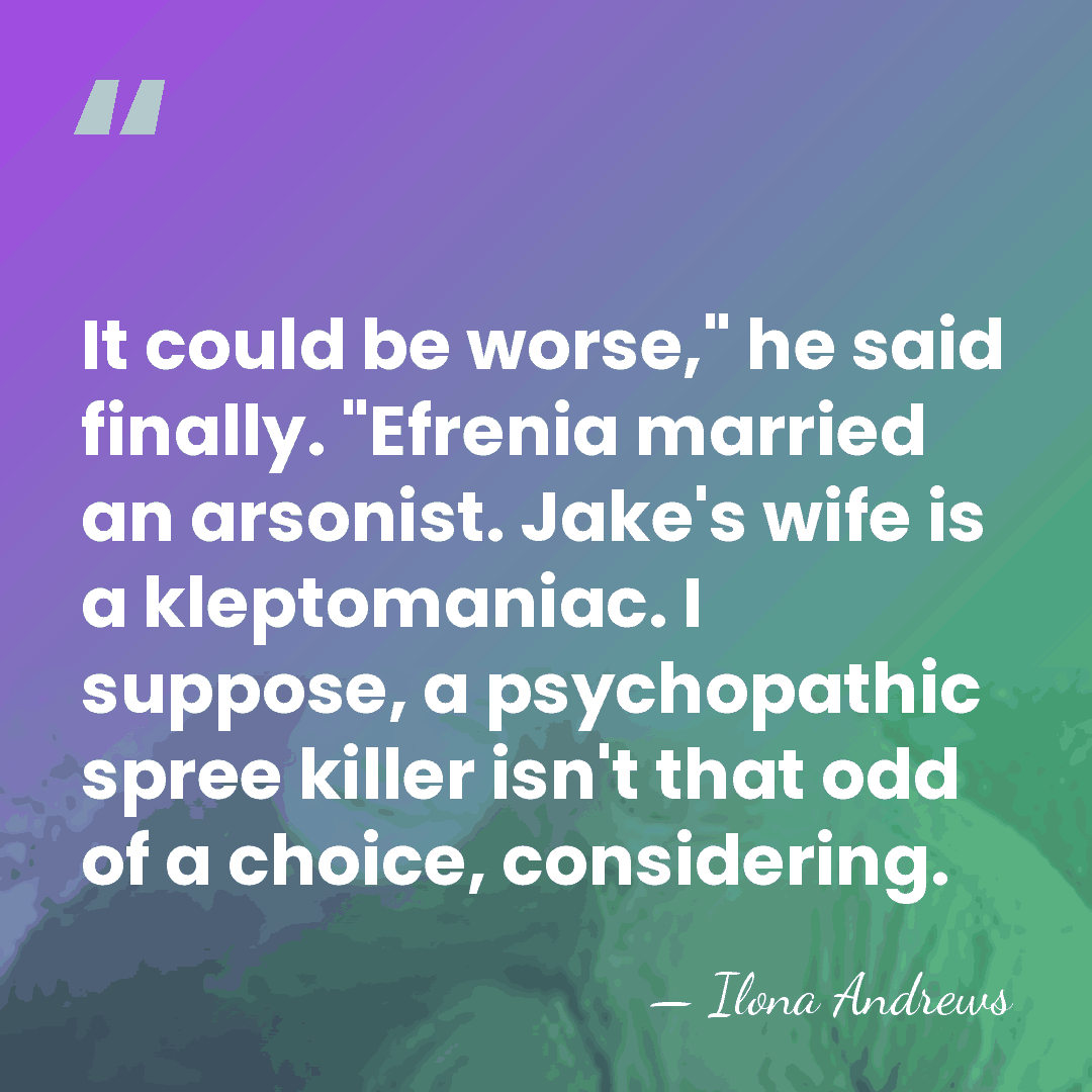 It could be worse," he said finally. "Efrenia married an arsonist. Jake's&hellip; - Ilona Andrews
