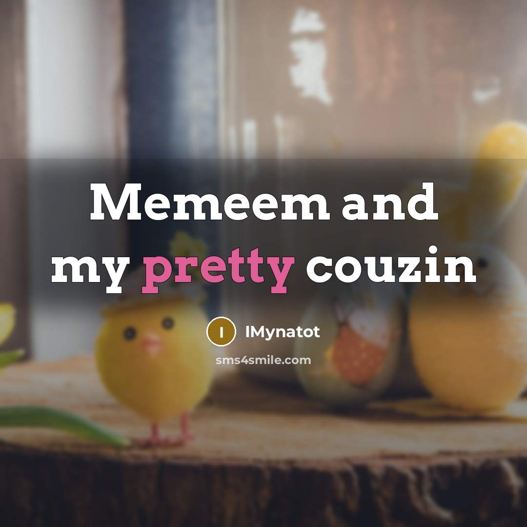 “Memeem and my pretty couzin” quote by IMynatot