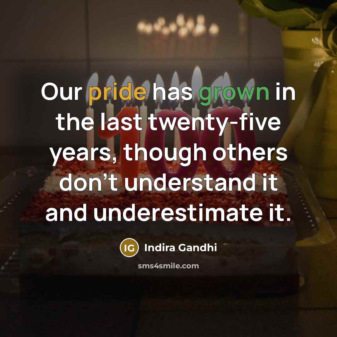 “Our pride has grown in the last twenty-five years, though…” quote by Indira Gandhi