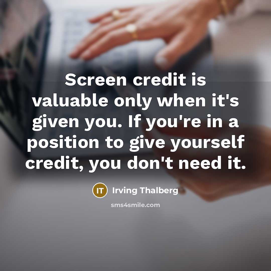 “Screen credit is valuable only when it's given you. If…” quote by Irving Thalberg