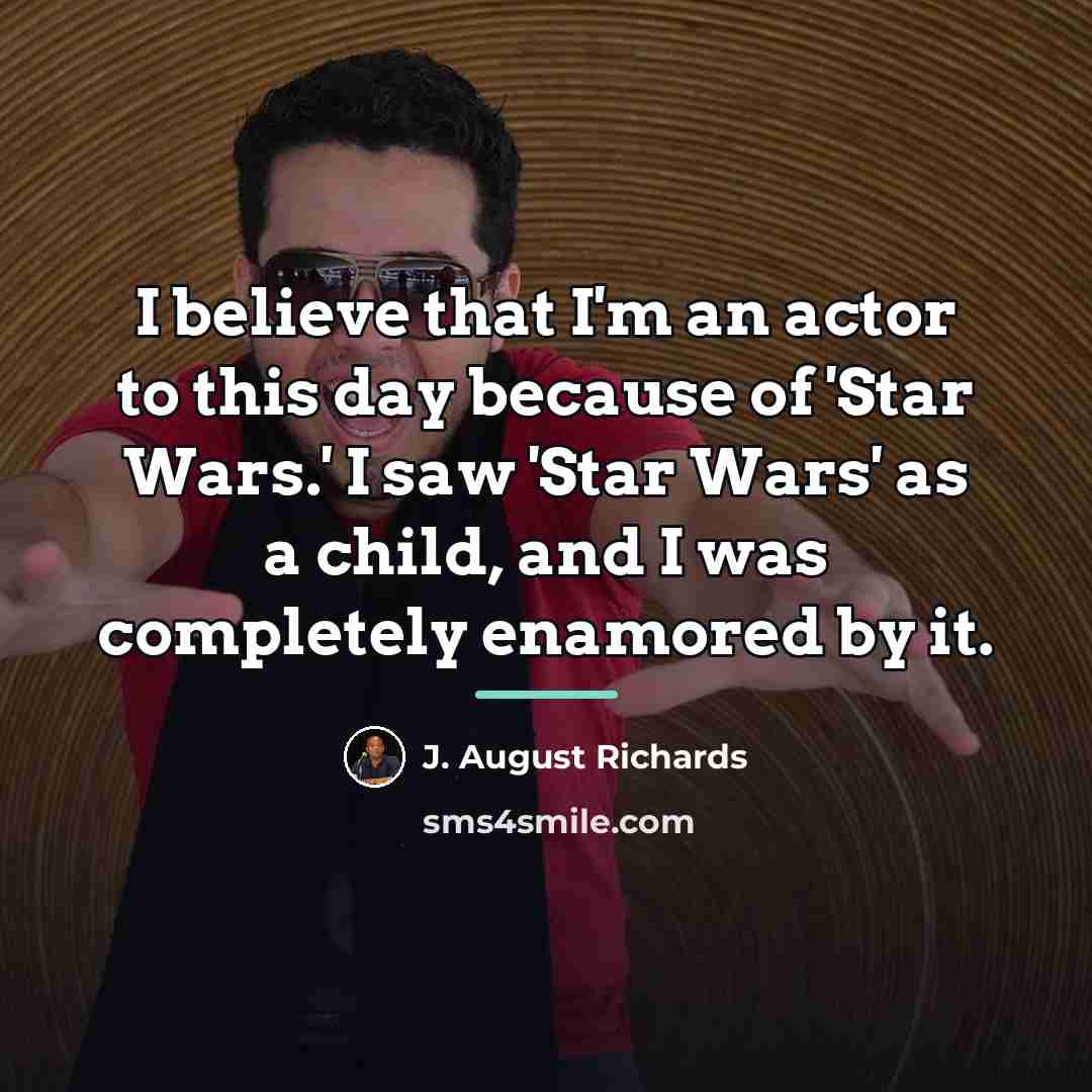 “I believe that I'm an actor to this day because…” quote by J. August Richards