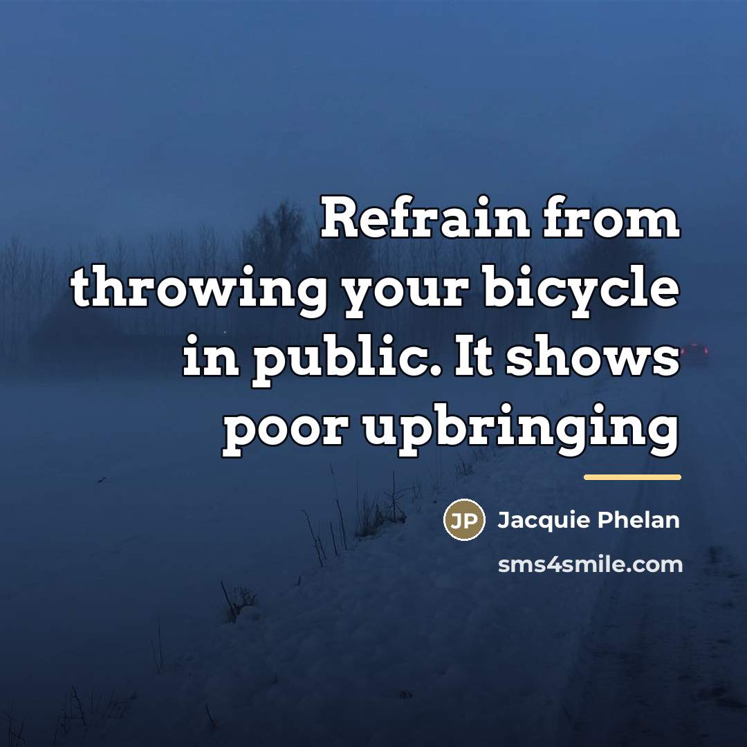 “Refrain from throwing your bicycle in public. It shows poor…” quote by Jacquie Phelan