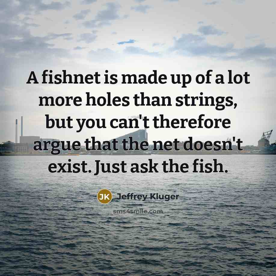 “A fishnet is made up of a lot more holes…” quote by Jeffrey Kluger