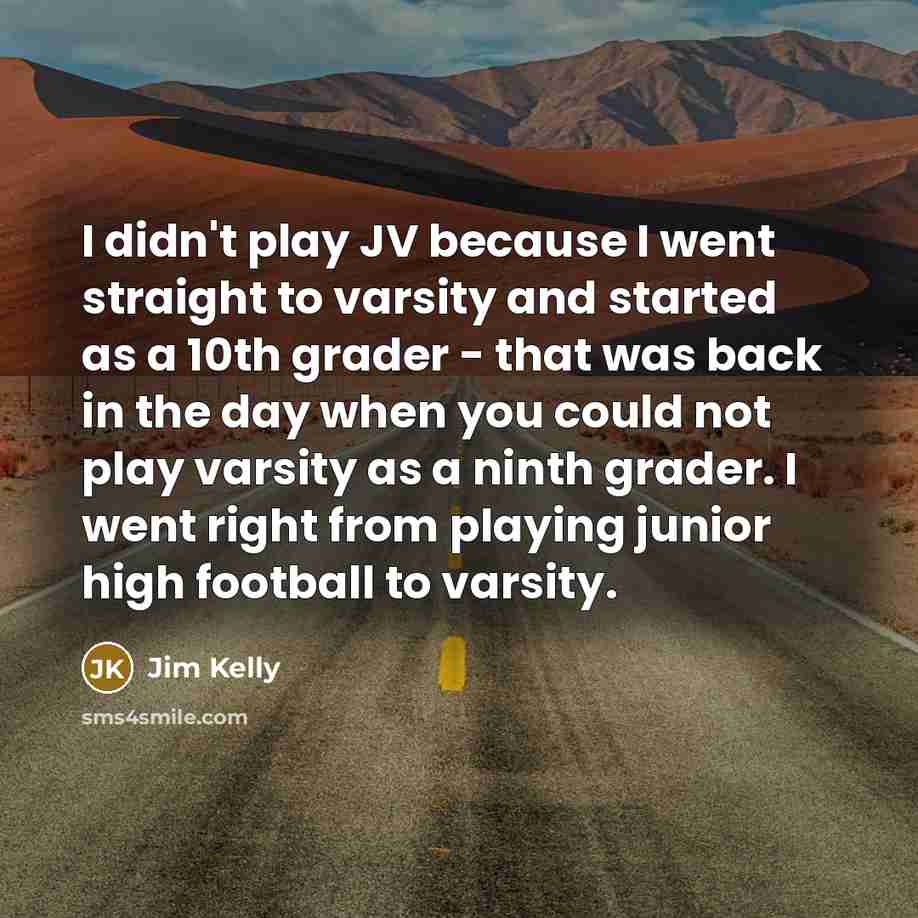 “I didn't play JV because I went straight to varsity…” quote by Jim Kelly