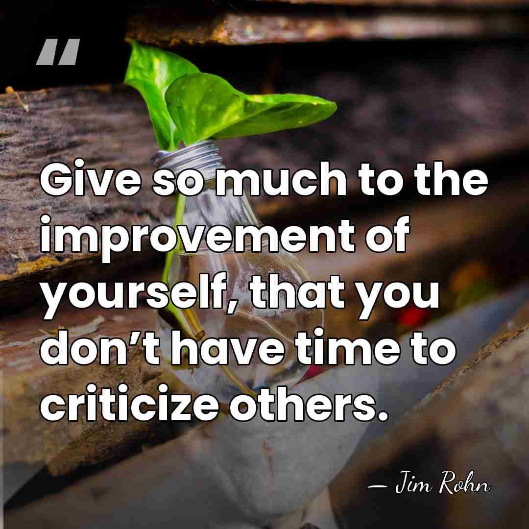 Give so much to the improvement of yourself, that you don’t have&hellip; - Jim Rohn