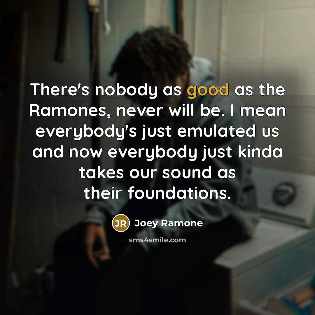 “There's nobody as good as the Ramones, never will be.…” quote by Joey Ramone
