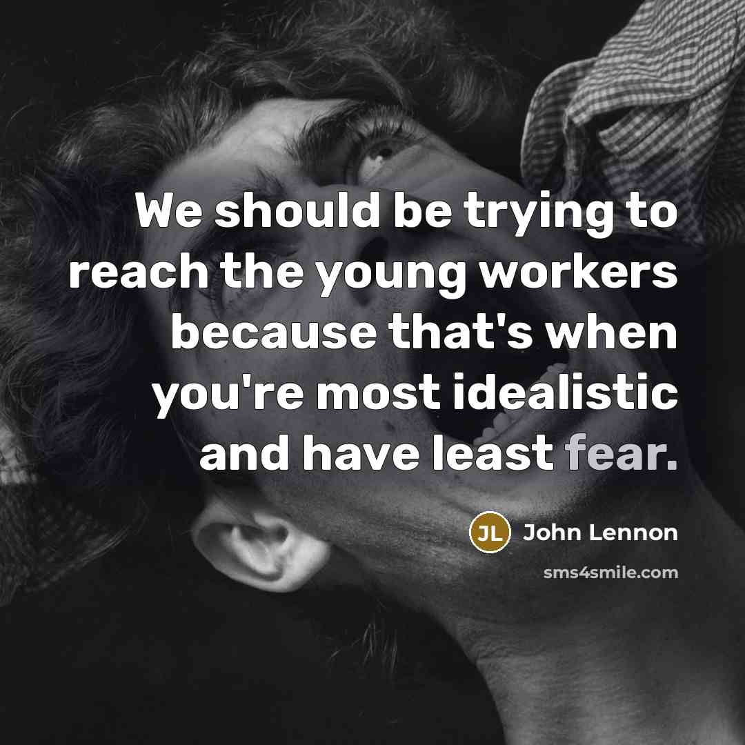 “We should be trying to reach the young workers because…” quote by John Lennon
