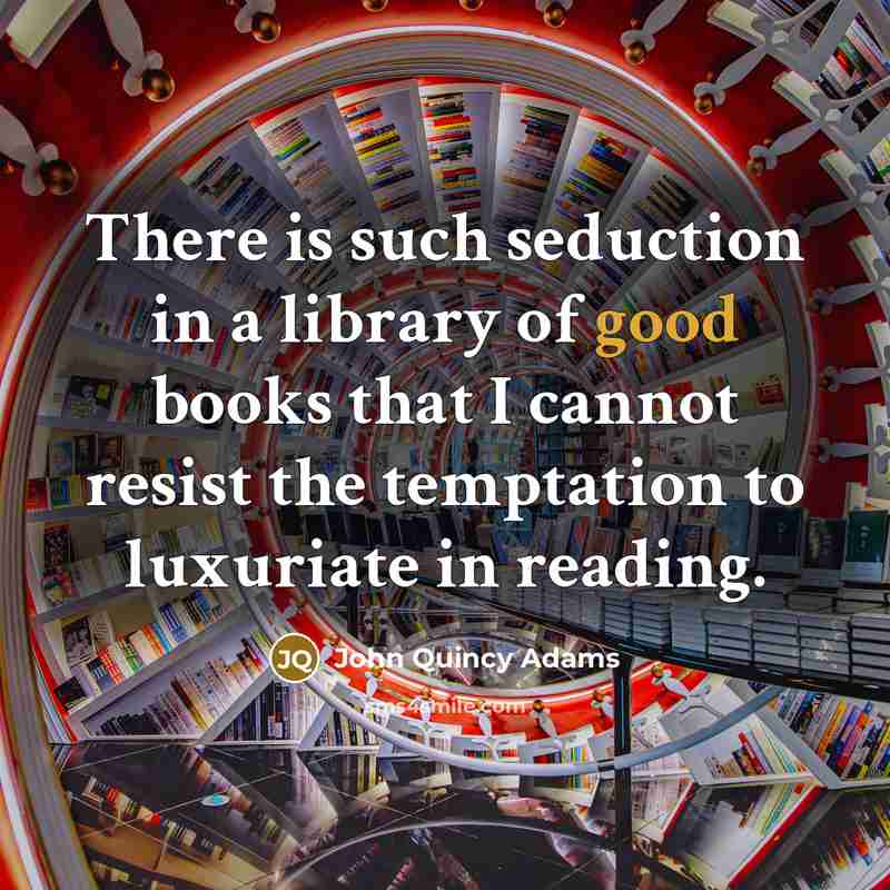 “There is such seduction in a library of good books…” quote by John Quincy Adams