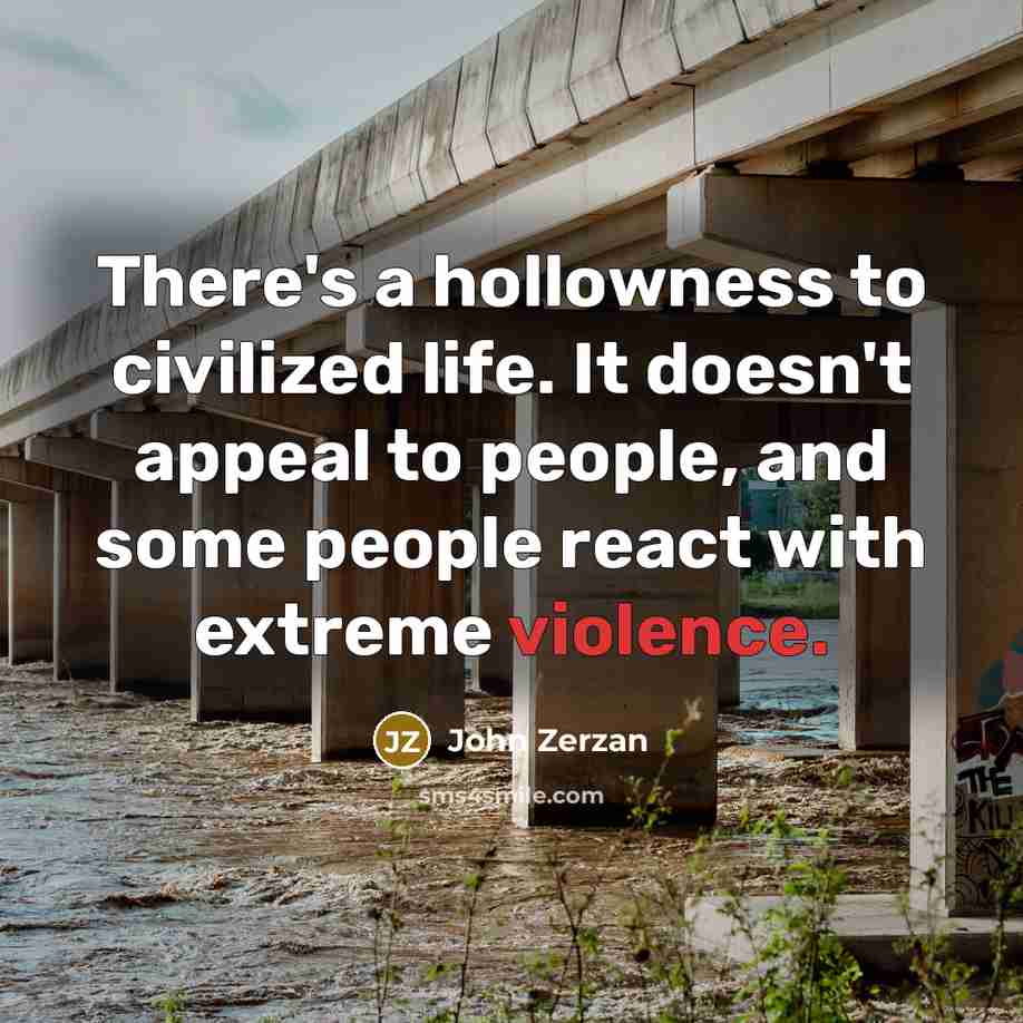 “There's a hollowness to civilized life. It doesn't appeal to…” quote by John Zerzan