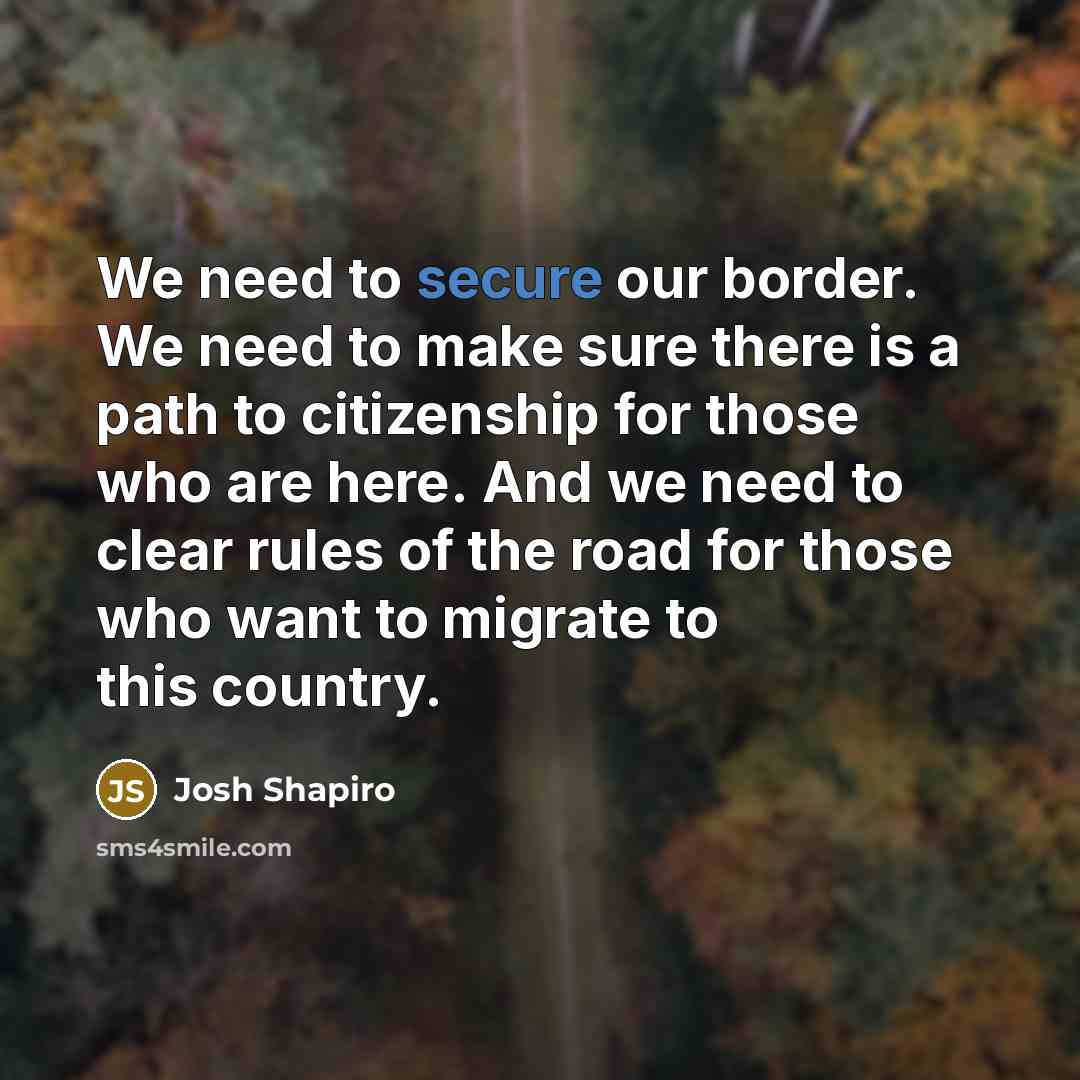 “We need to secure our border. We need to make…” quote by Josh Shapiro