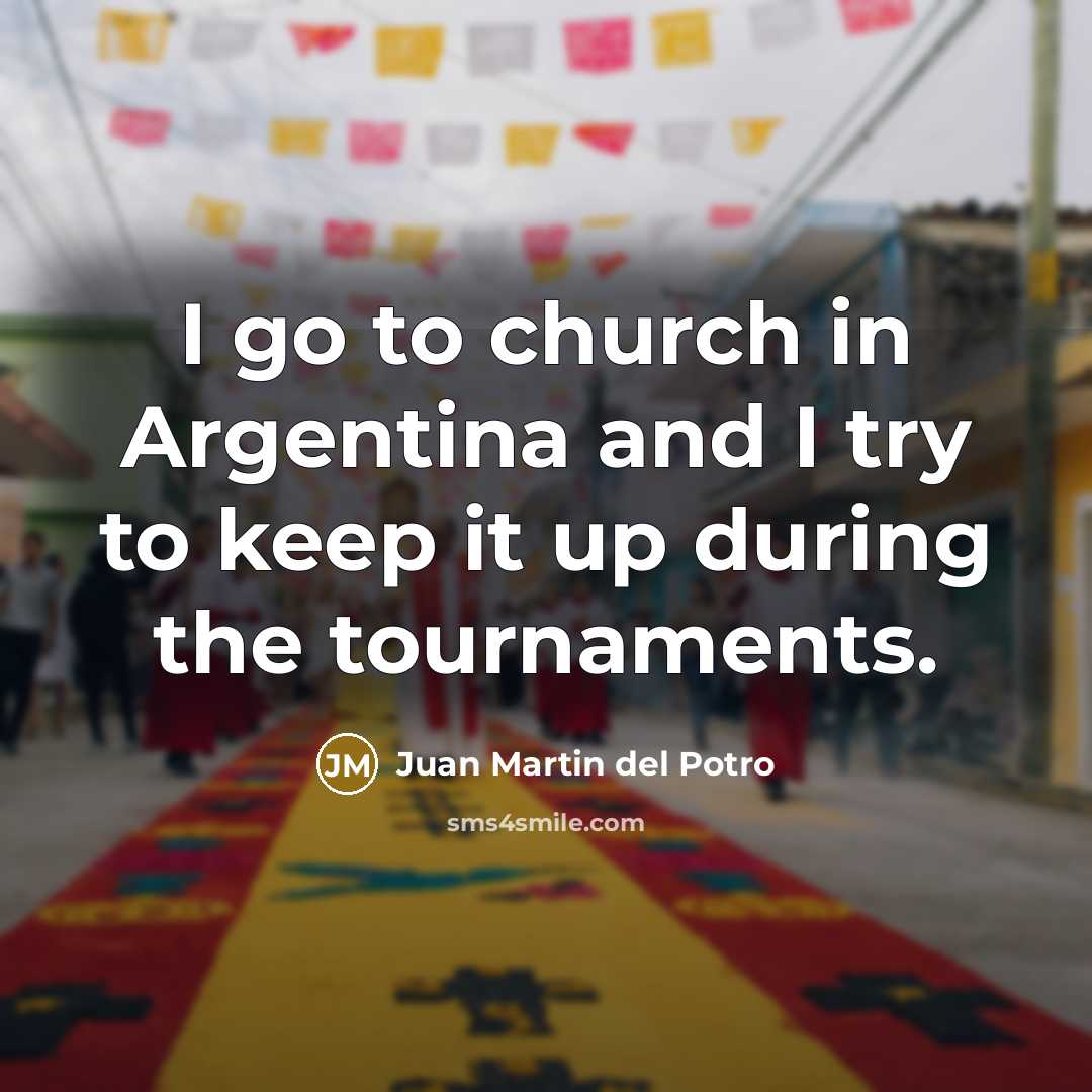 “I go to church in Argentina and I try to…” quote by Juan Martin del Potro