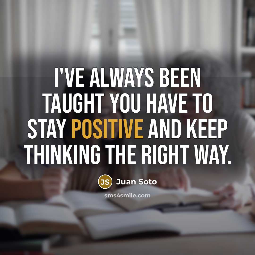 “I've always been taught you have to stay positive and…” quote by Juan Soto
