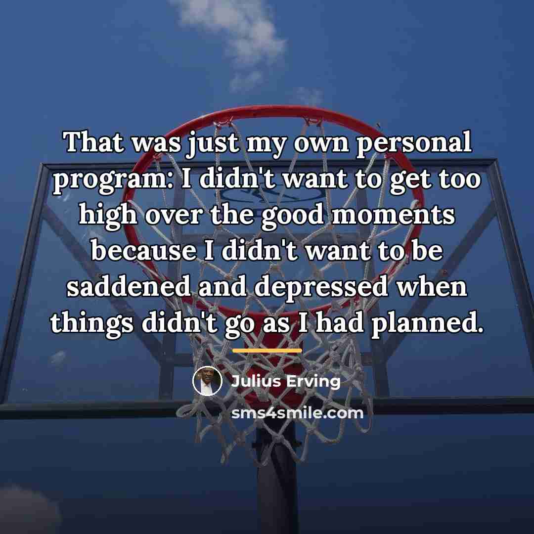 “That was just my own personal program: I didn't want…” quote by Julius Erving