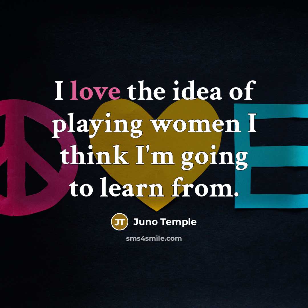 “I love the idea of playing women I think I'm…” quote by Juno Temple
