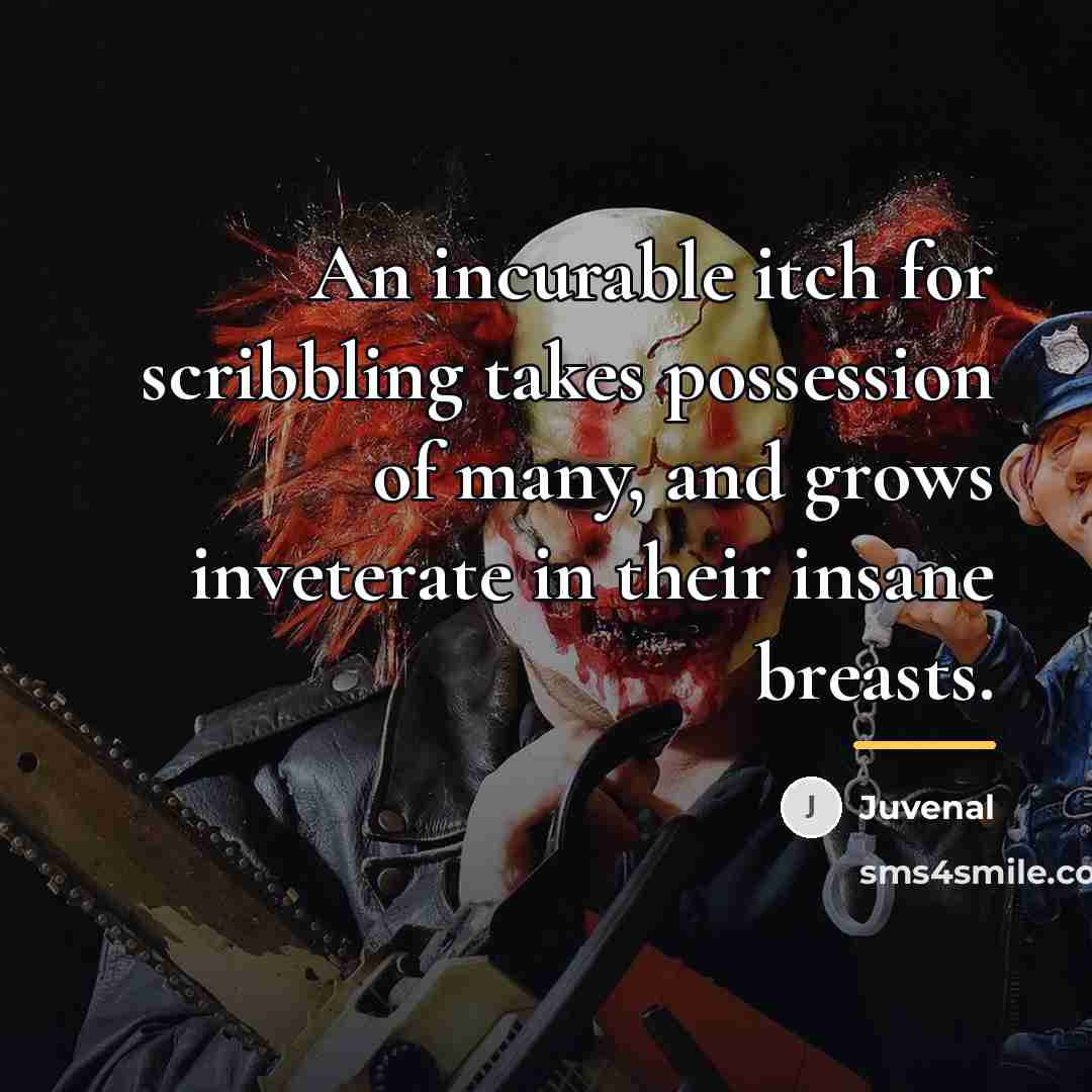 “An incurable itch for scribbling takes possession of many, and…” quote by Juvenal