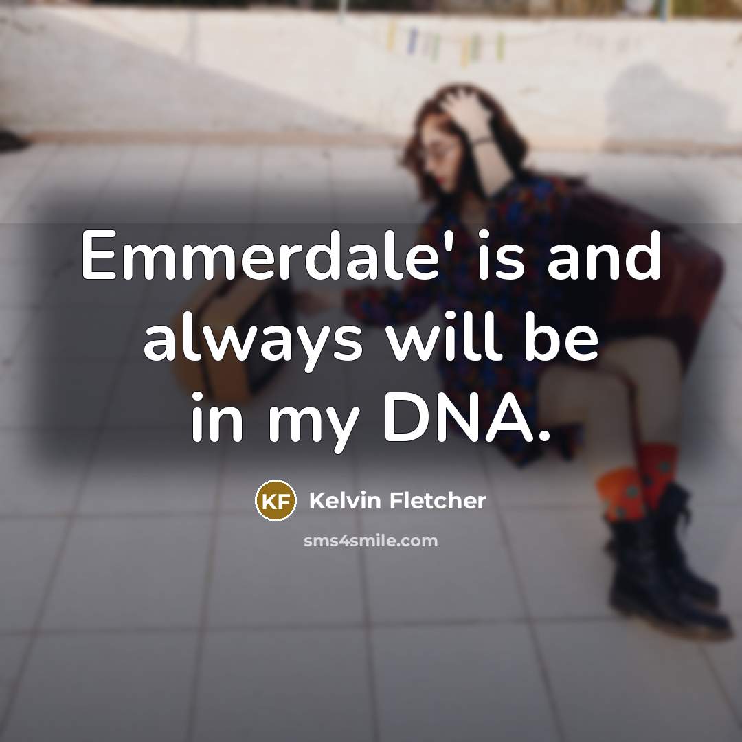 “Emmerdale' is and always will be in my DNA.…” quote by Kelvin Fletcher