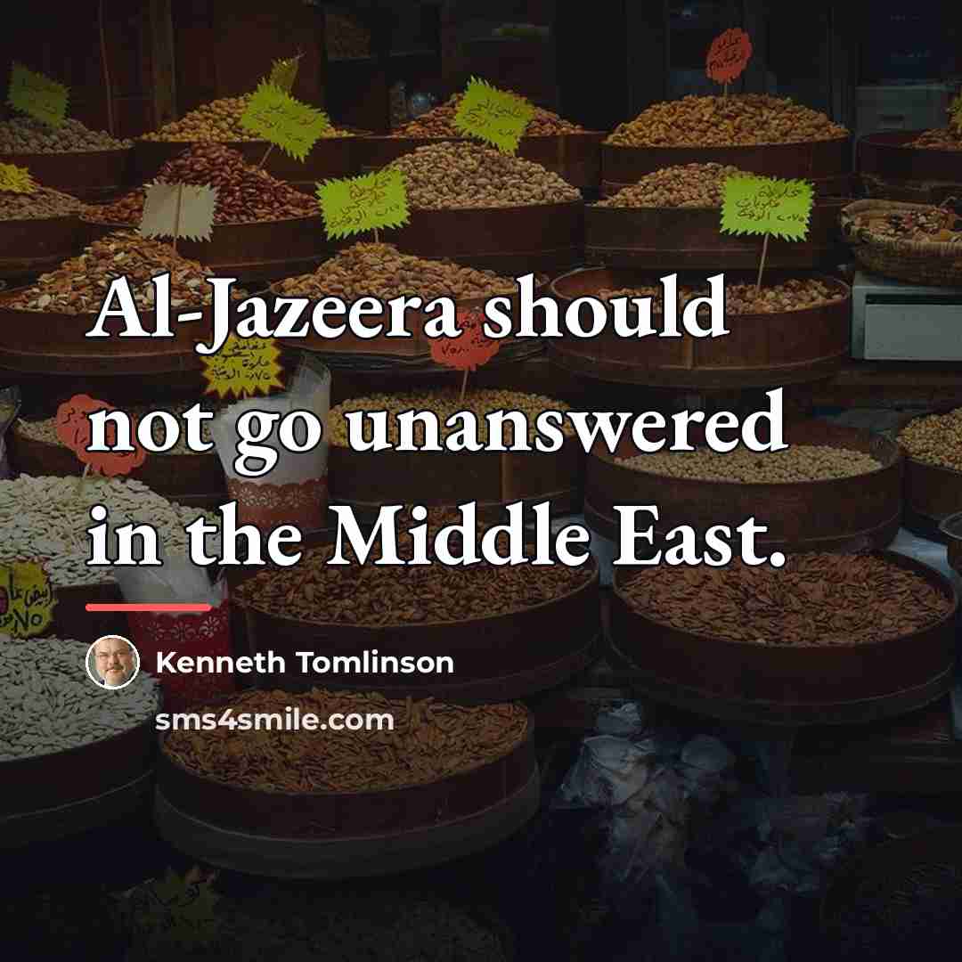 “Al-Jazeera should not go unanswered in the Middle East.…” quote by Kenneth Tomlinson