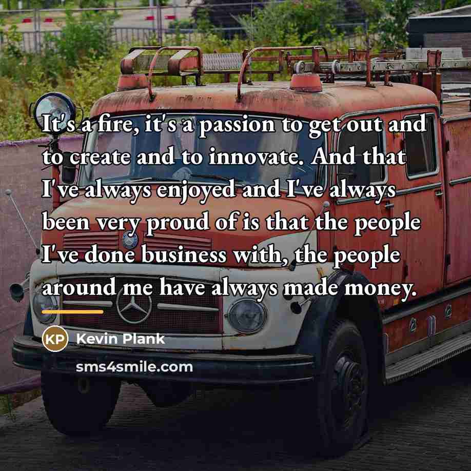 “It's a fire, it's a passion to get out and…” quote by Kevin Plank