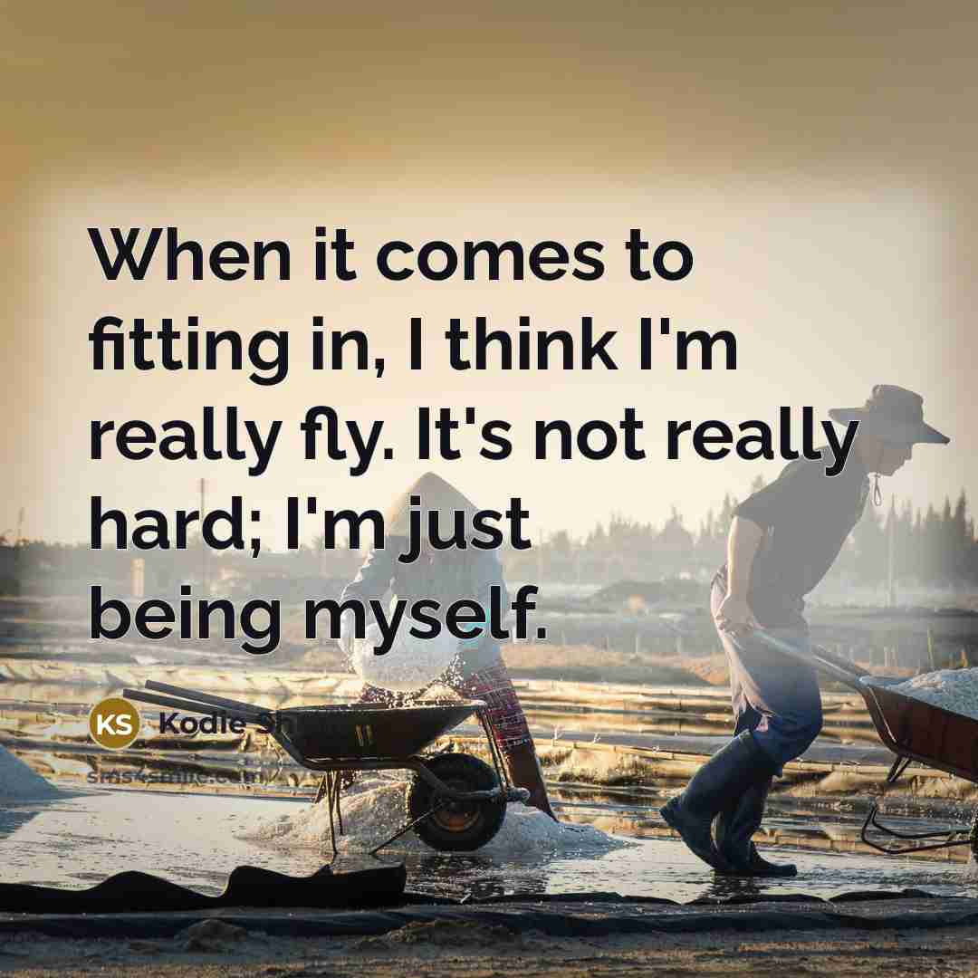 “When it comes to fitting in, I think I'm really…” quote by Kodie Shane
